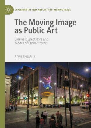 Рецензия на книгу: Annie Dell’Aria (2021) The Moving Image as Public Art: Sidewalk Spectators and Modes of Enchantment